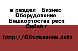  в раздел : Бизнес » Оборудование . Башкортостан респ.,Сибай г.